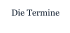 Die Termine