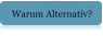 Warum Alternativ?