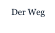 Der Weg