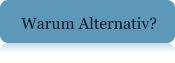 Warum Alternativ?